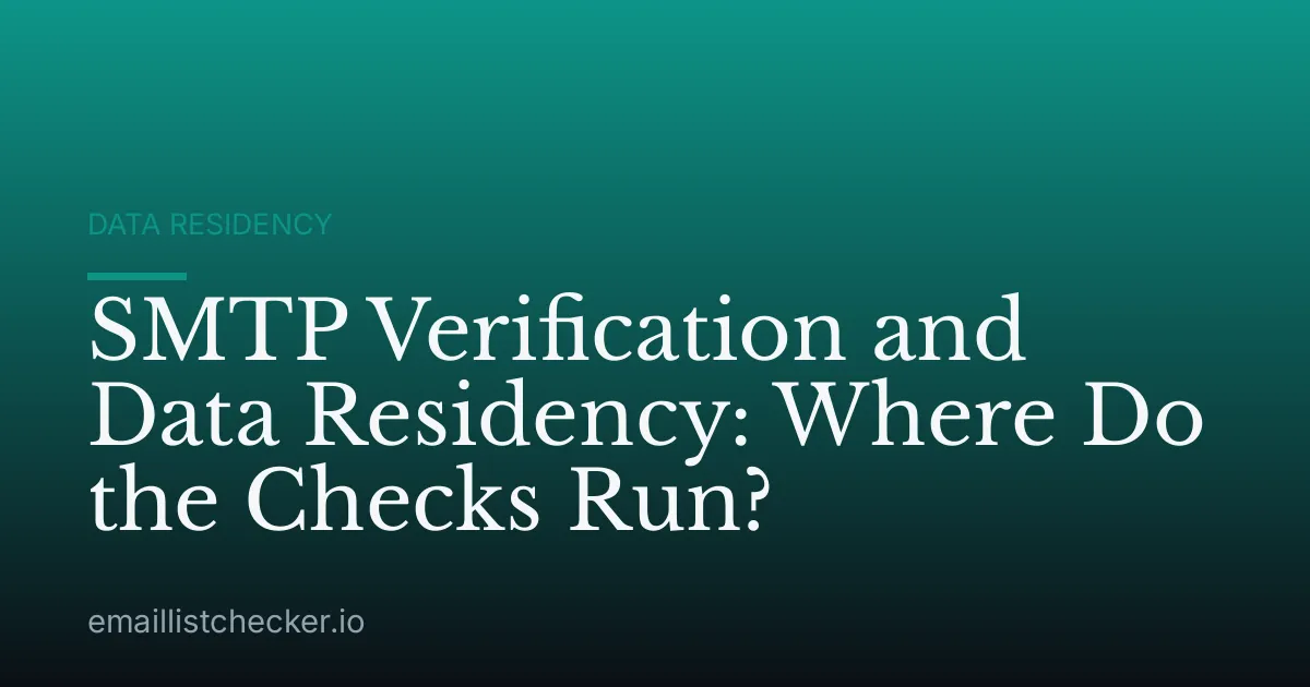 SMTP Verification and Data Residency: Where Do the Checks Run?