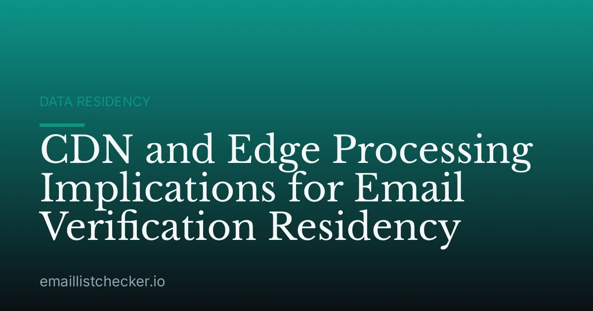 CDN and Edge Processing Implications for Email Verification Residency