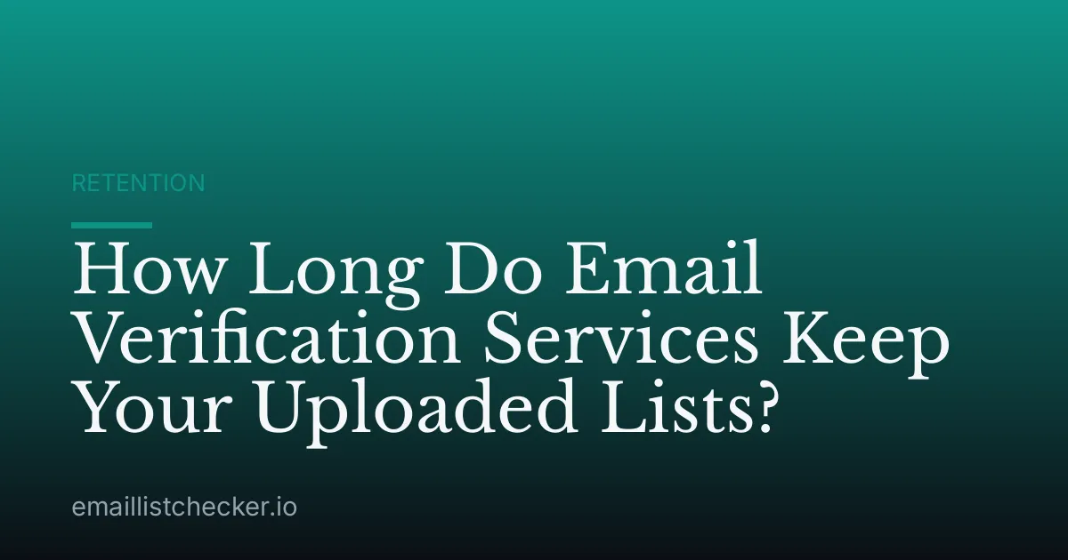 How Long Do Email Verification Services Keep Your Uploaded Lists?