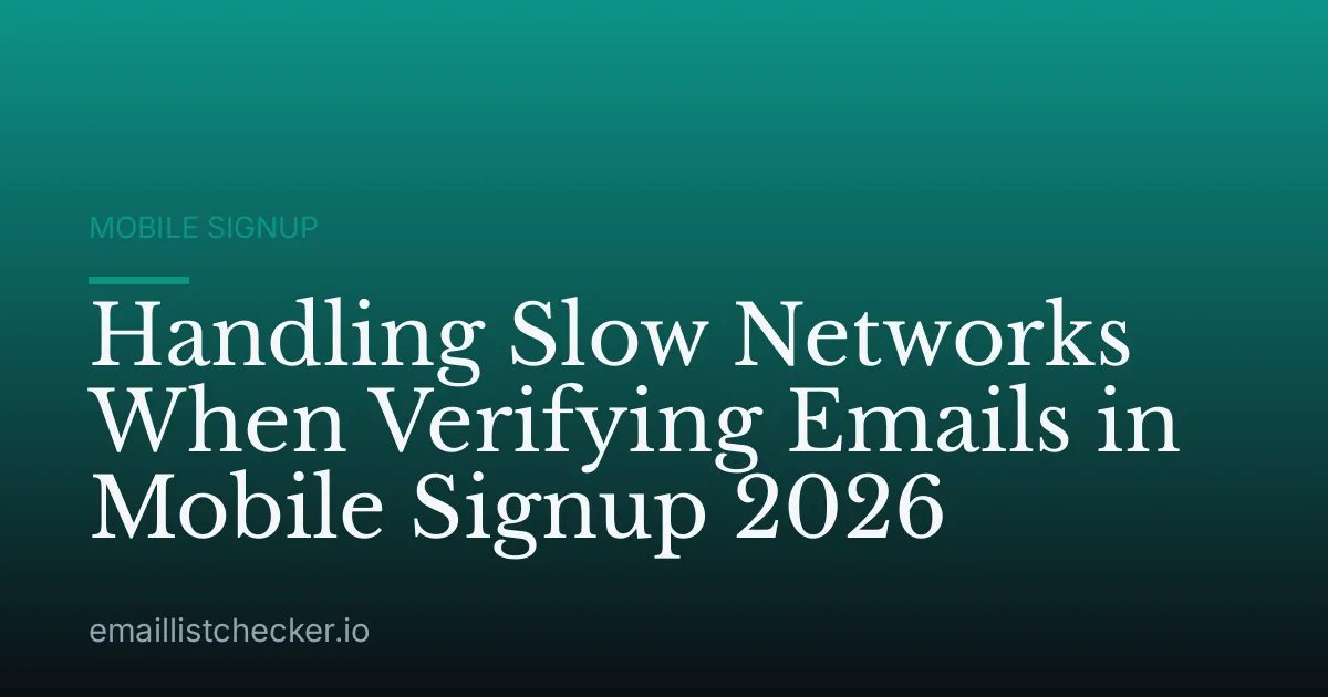 Handling Slow Networks When Verifying Emails in Mobile Signup 2026
