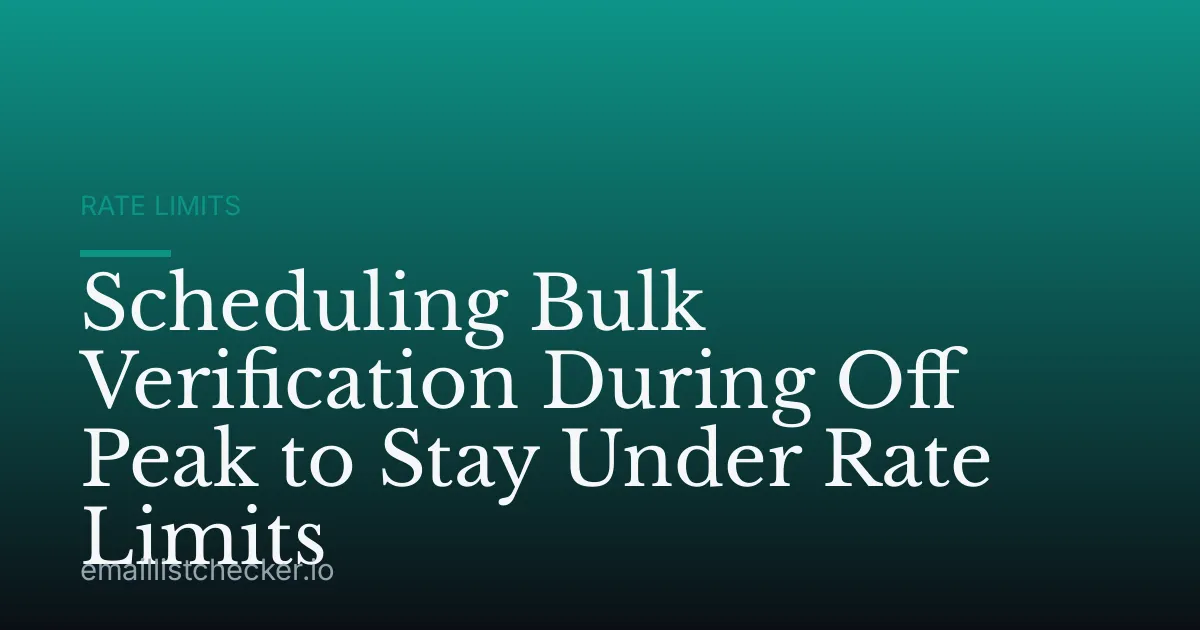 Scheduling Bulk Verification During Off Peak to Stay Under Rate Limits