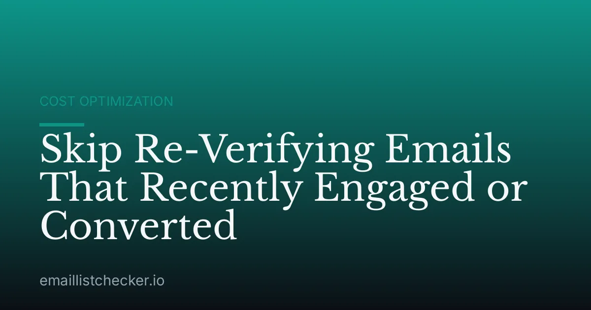 Skip Re-Verifying Emails That Recently Engaged or Converted