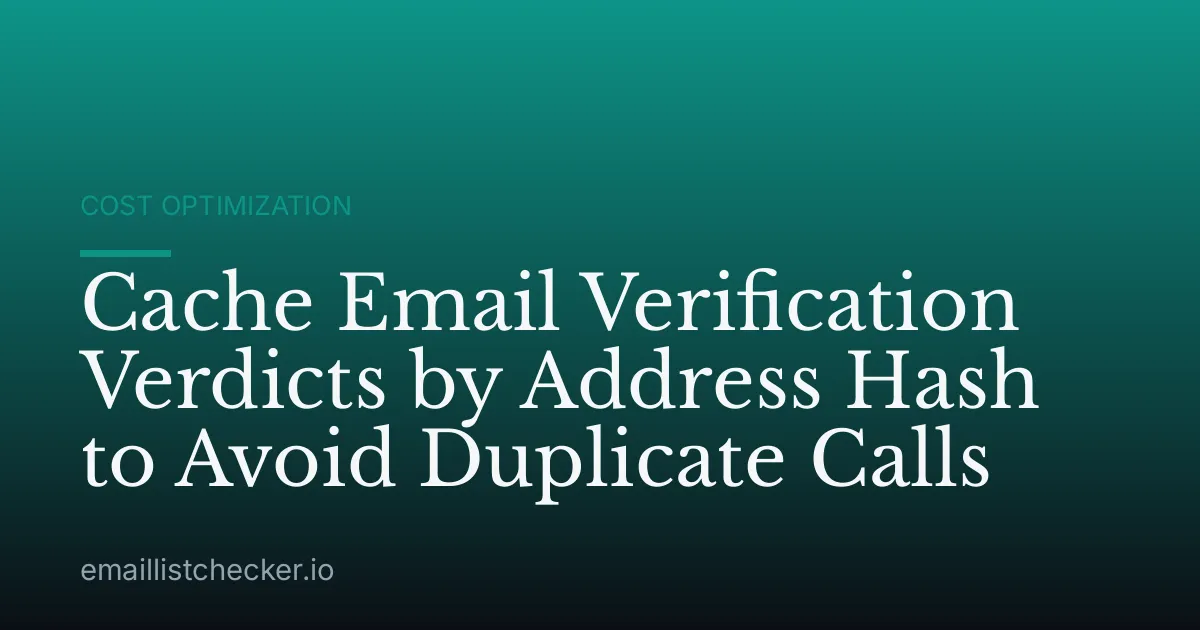 Cache Email Verification Verdicts by Address Hash to Avoid Duplicate Calls