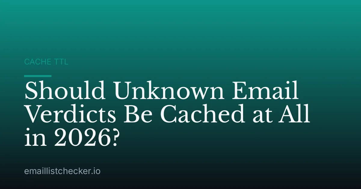 Should Unknown Email Verdicts Be Cached at All in 2026?