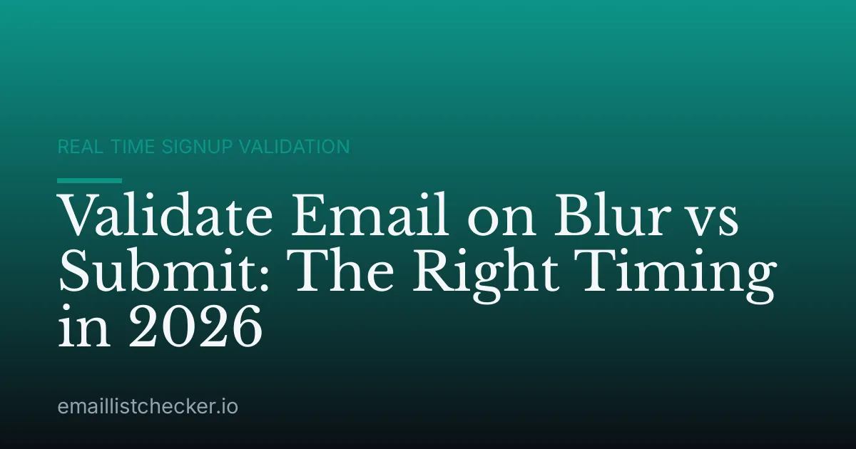 Validate Email on Blur vs Submit: The Right Timing in 2026