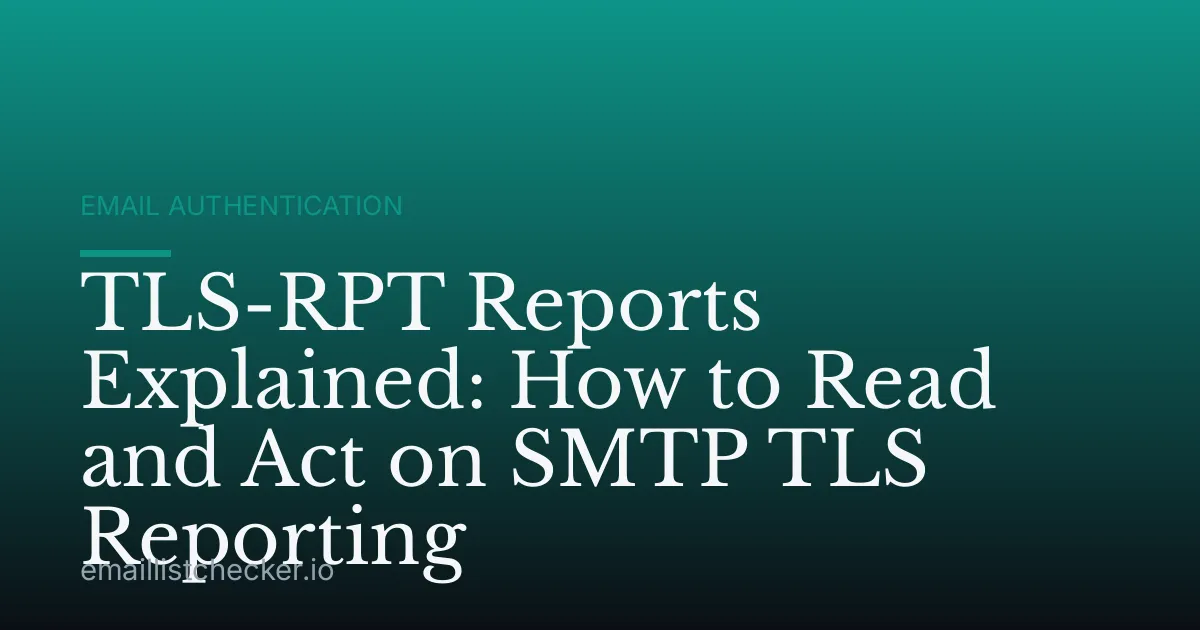 TLS-RPT Reports Explained: How to Read and Act on SMTP TLS Reporting
