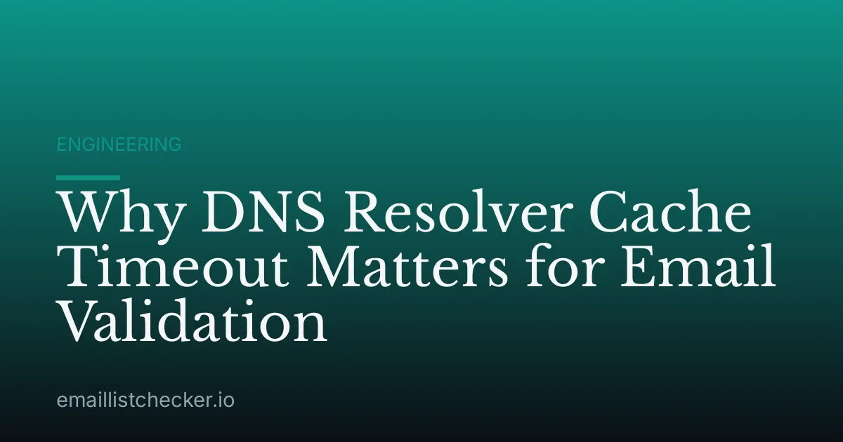 Why DNS Resolver Cache Timeout Matters for Email Validation