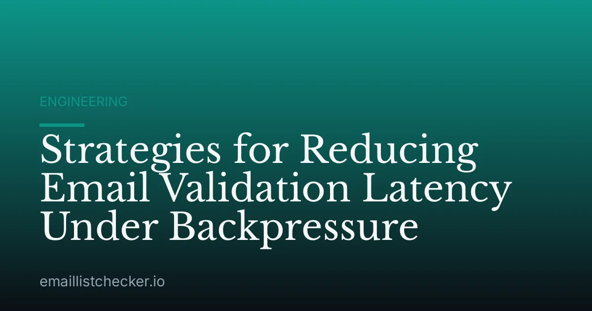 Strategies for Reducing Email Validation Latency Under Backpressure