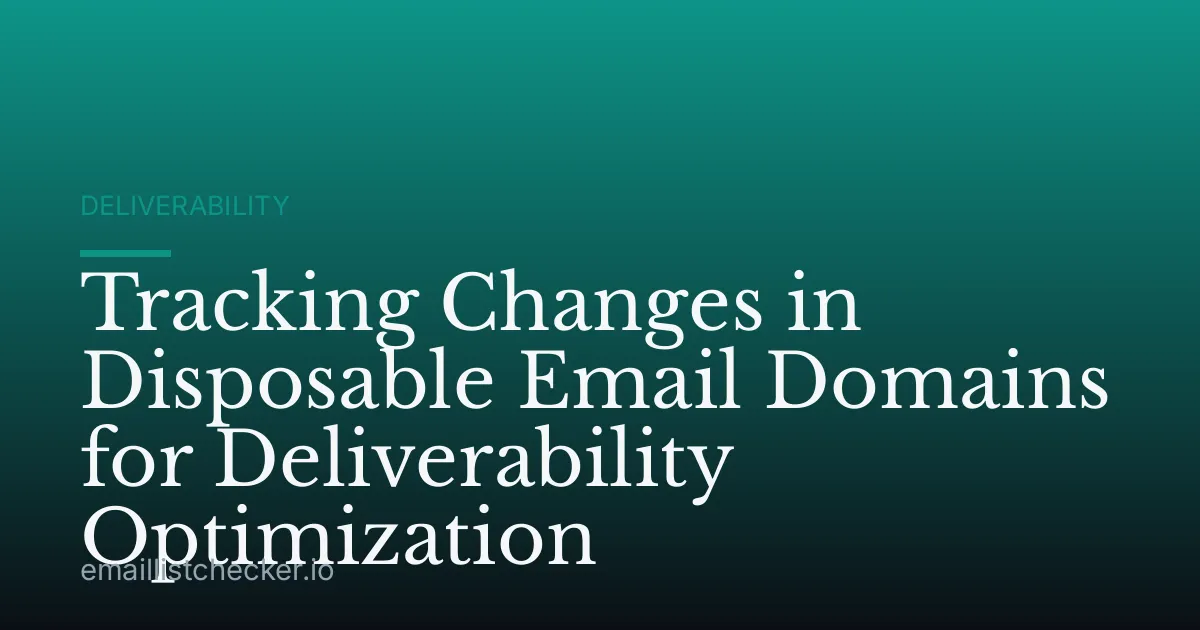 Tracking Changes in Disposable Email Domains for Deliverability Optimization