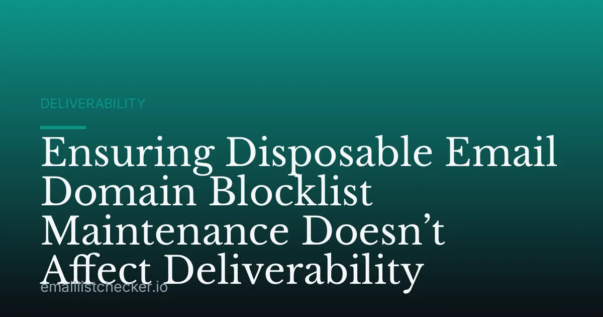 Ensuring Disposable Email Domain Blocklist Maintenance Doesn’t Affect Deliverability