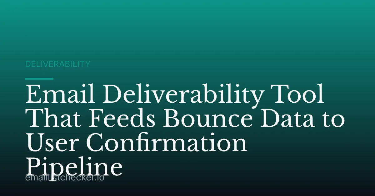 Email Deliverability Tool That Feeds Bounce Data to User Confirmation Pipeline
