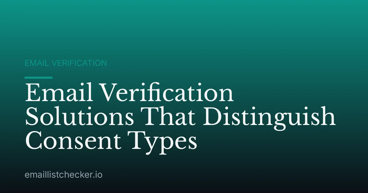 Email Verification Solutions That Distinguish Consent Types