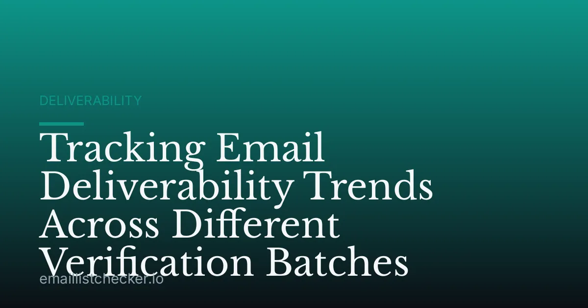 Tracking Email Deliverability Trends Across Different Verification Batches