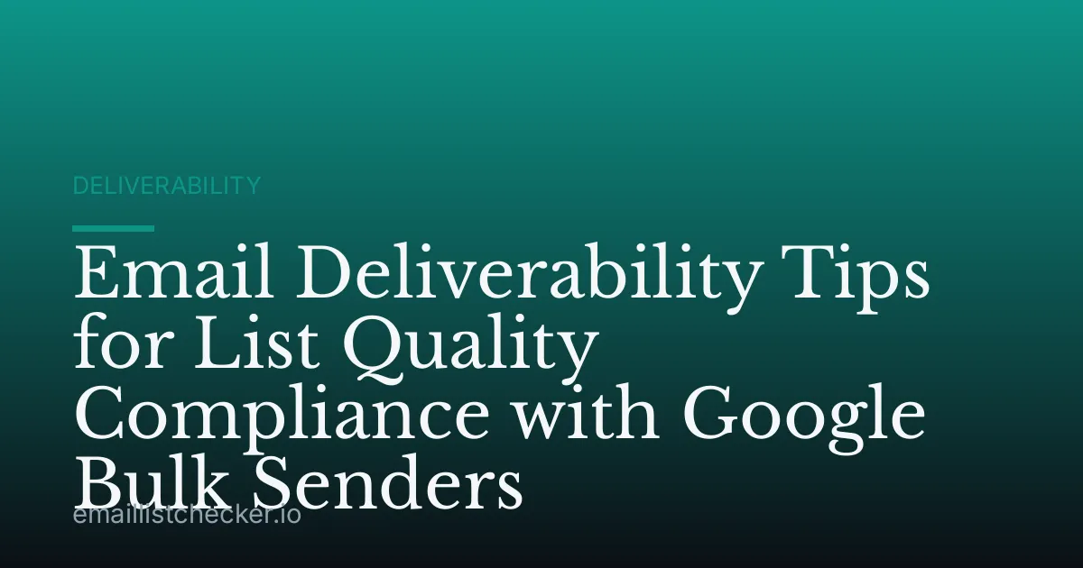 Email Deliverability Tips for List Quality Compliance with Google Bulk Senders