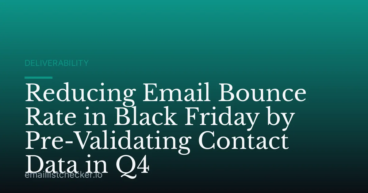 Reducing Email Bounce Rate in Black Friday by Pre-Validating Contact Data in Q4