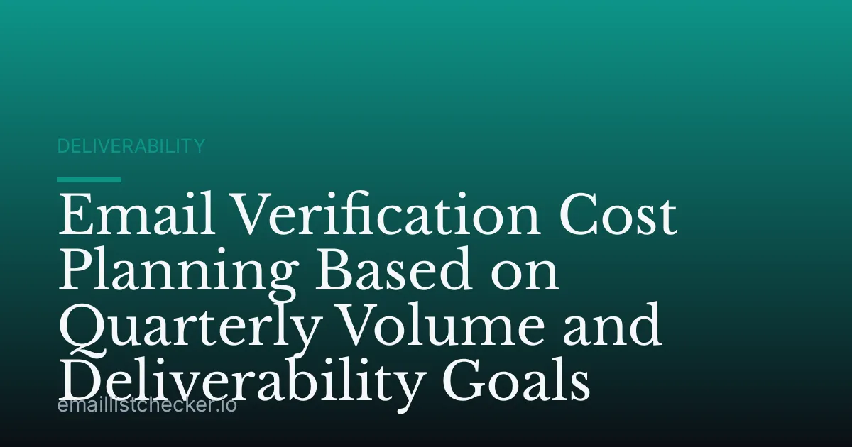 Email Verification Cost Planning Based on Quarterly Volume and Deliverability Goals