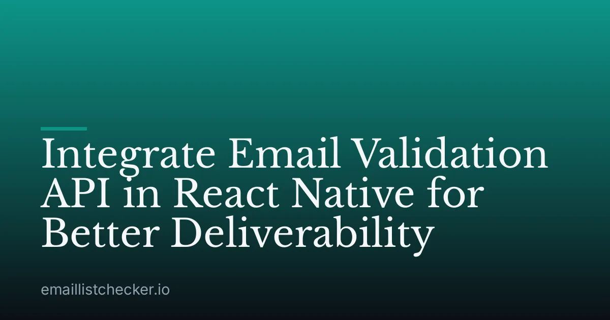 Integrate Email Validation API in React Native for Better Deliverability