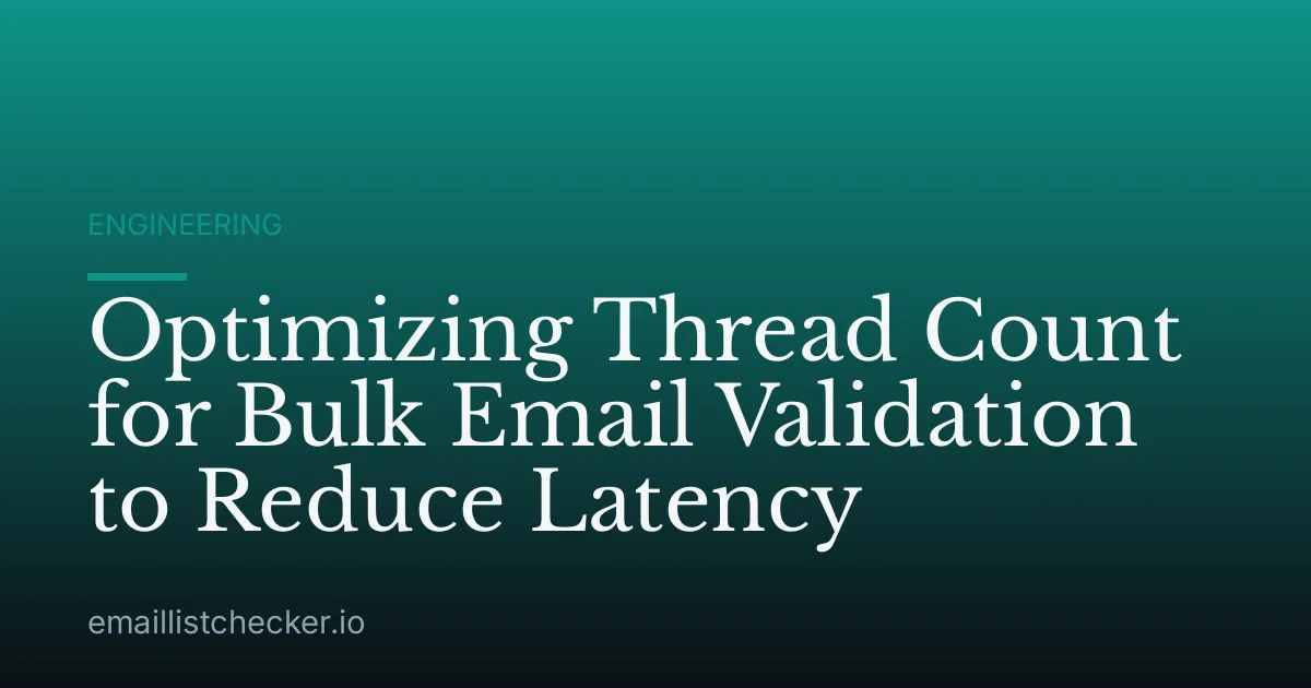 Optimizing Thread Count for Bulk Email Validation to Reduce Latency