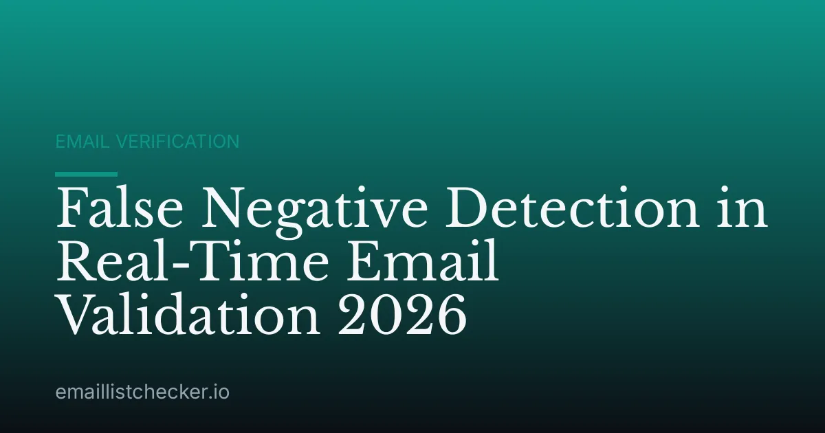 False Negative Detection in Real-Time Email Validation 2026