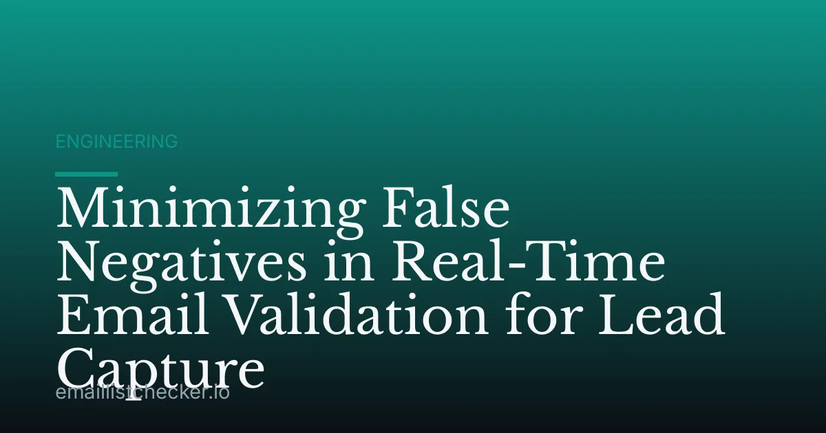 Minimizing False Negatives in Real-Time Email Validation for Lead Capture