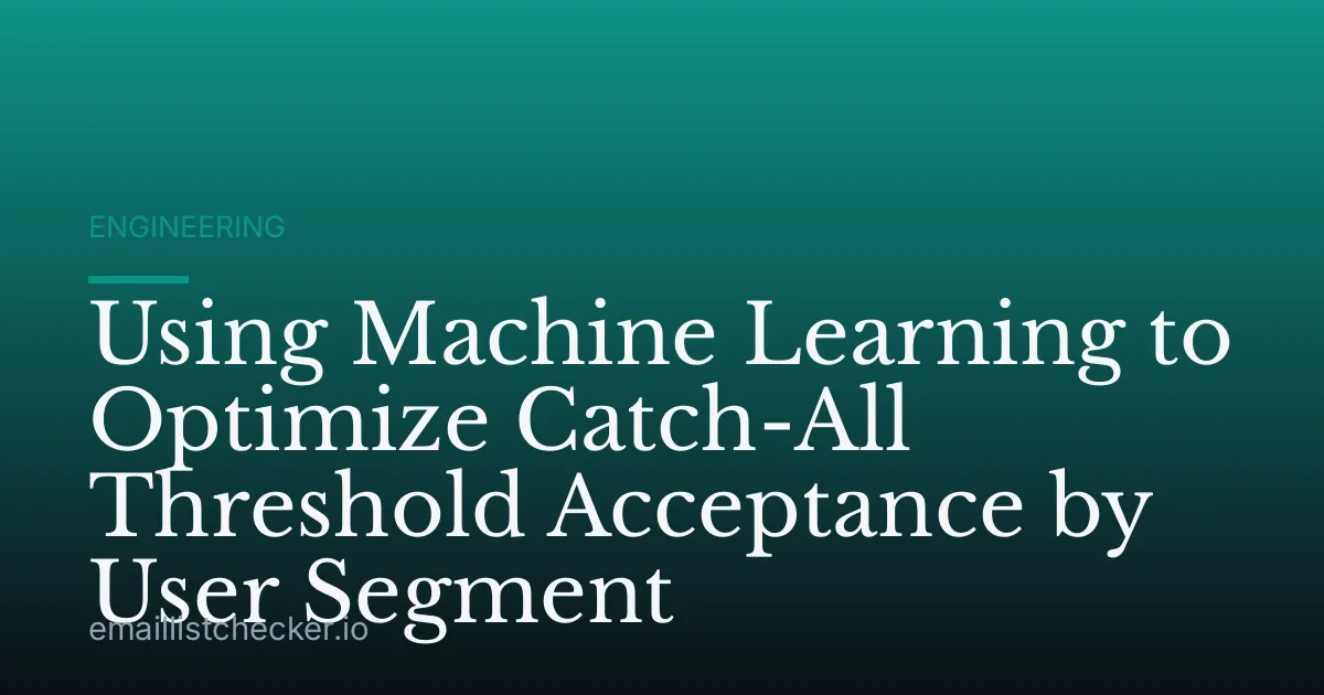 Using Machine Learning to Optimize Catch-All Threshold Acceptance by User Segment