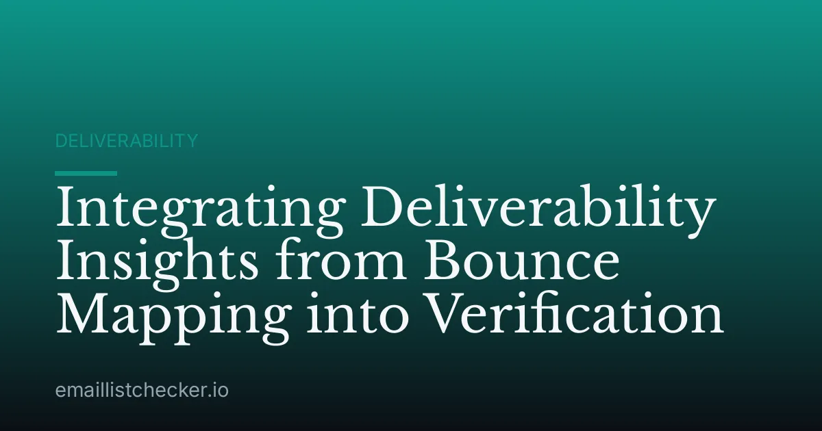 Integrating Deliverability Insights from Bounce Mapping into Verification