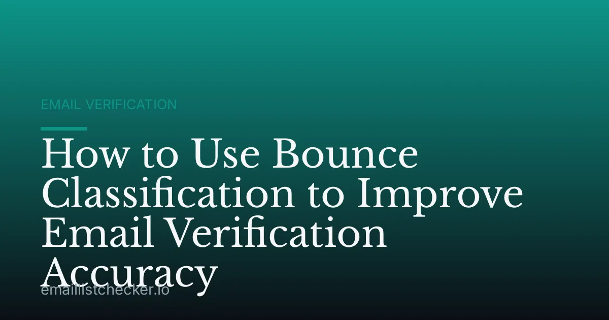 How to Use Bounce Classification to Improve Email Verification Accuracy