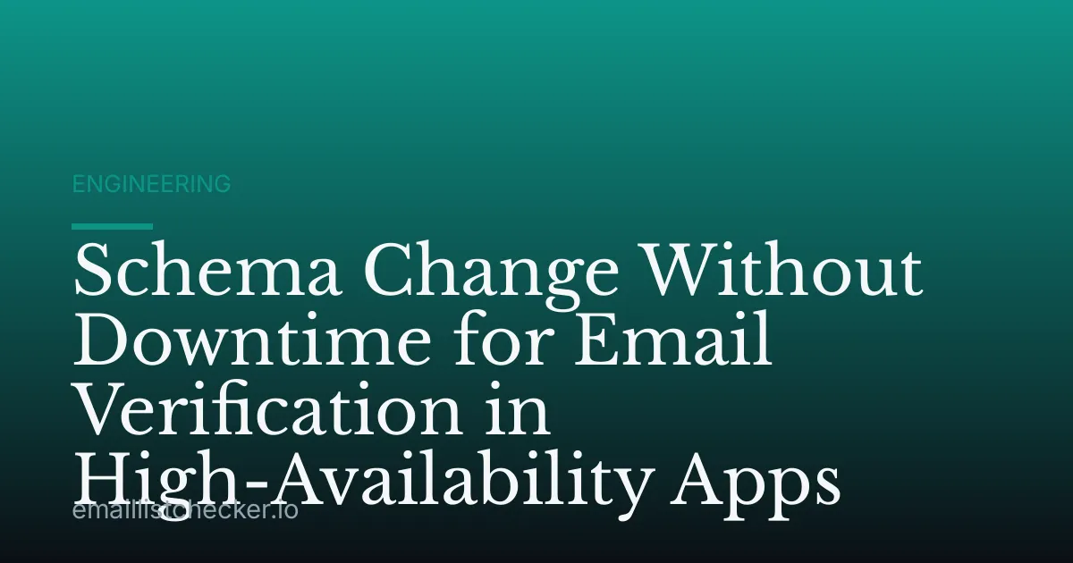 Schema Change Without Downtime for Email Verification in High-Availability Apps