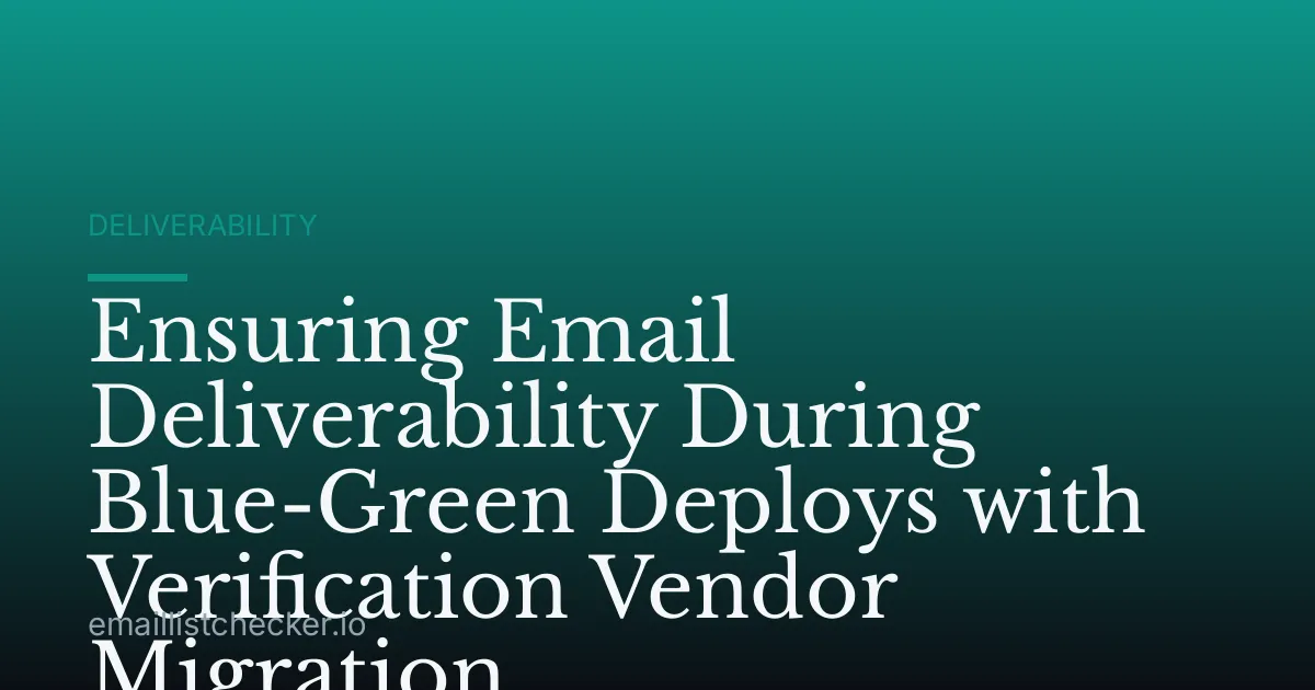 Ensuring Email Deliverability During Blue-Green Deploys with Verification Vendor Migration