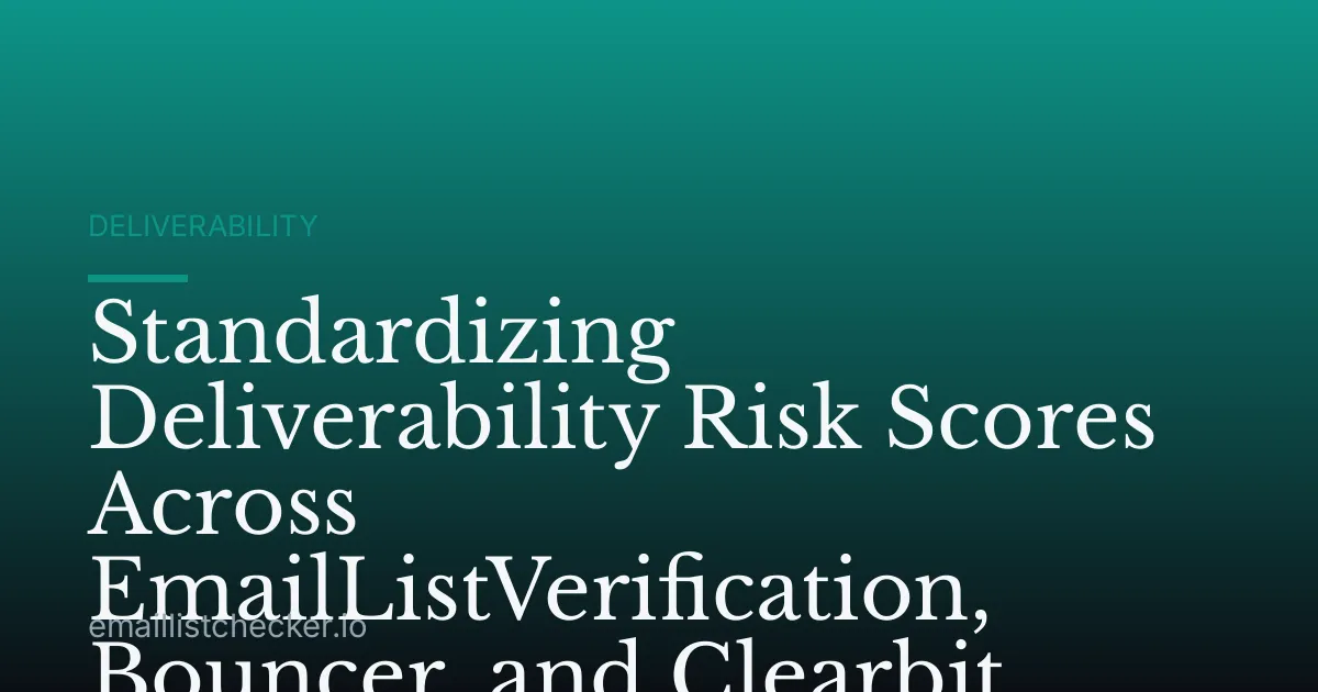 Standardizing Deliverability Risk Scores Across EmailListVerification, Bouncer, and Clearbit