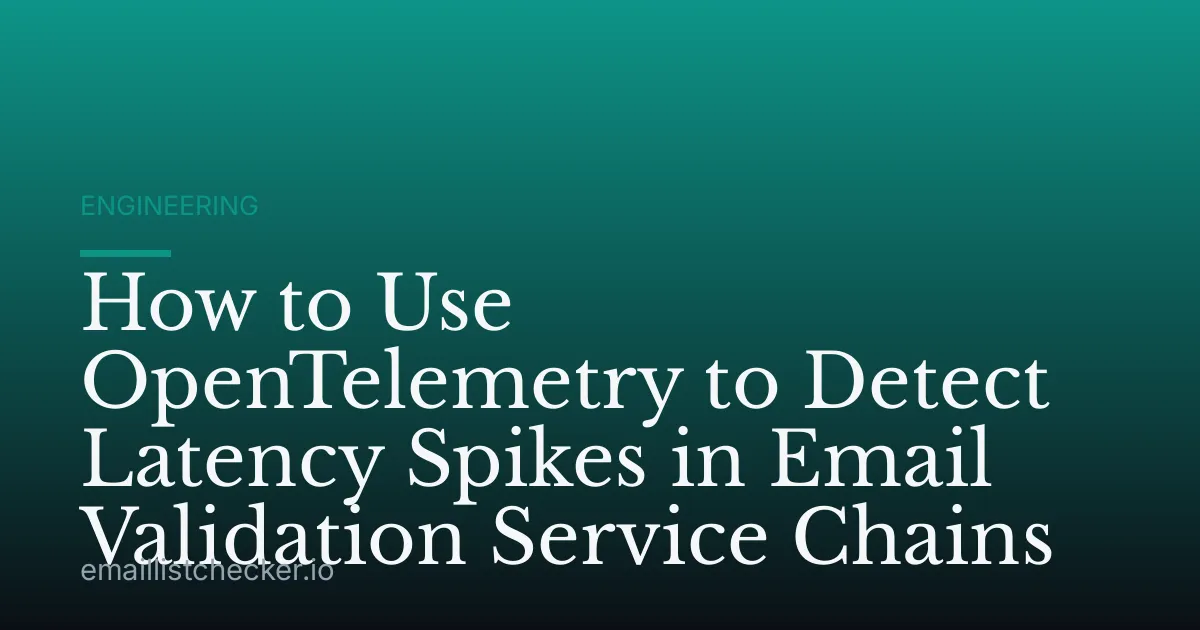 How to Use OpenTelemetry to Detect Latency Spikes in Email Validation Service Chains