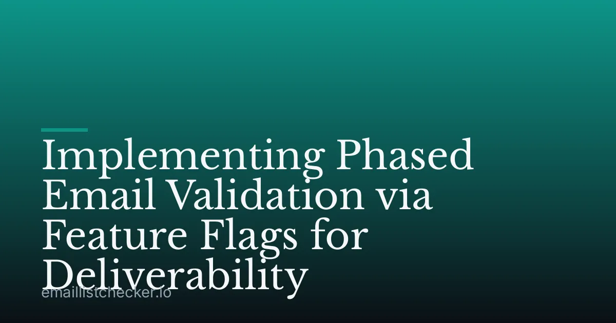 Implementing Phased Email Validation via Feature Flags for Deliverability