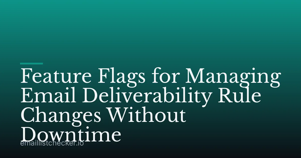 Feature Flags for Managing Email Deliverability Rule Changes Without Downtime