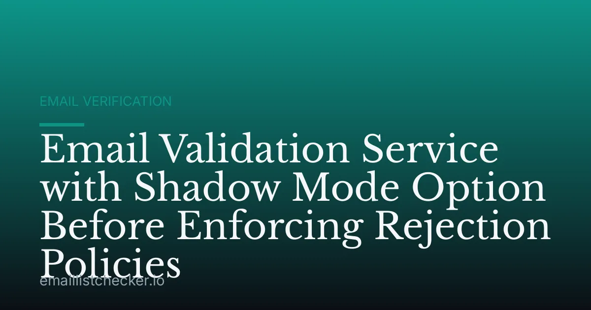 Email Validation Service with Shadow Mode Option Before Enforcing Rejection Policies