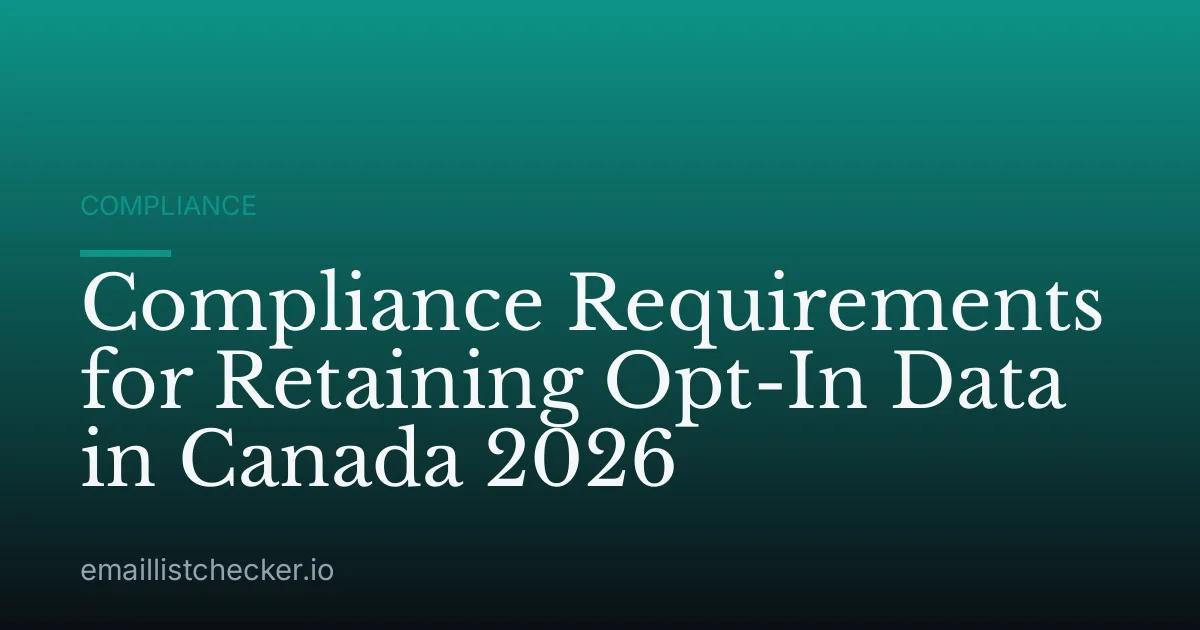 Compliance Requirements for Retaining Opt-In Data in Canada 2026