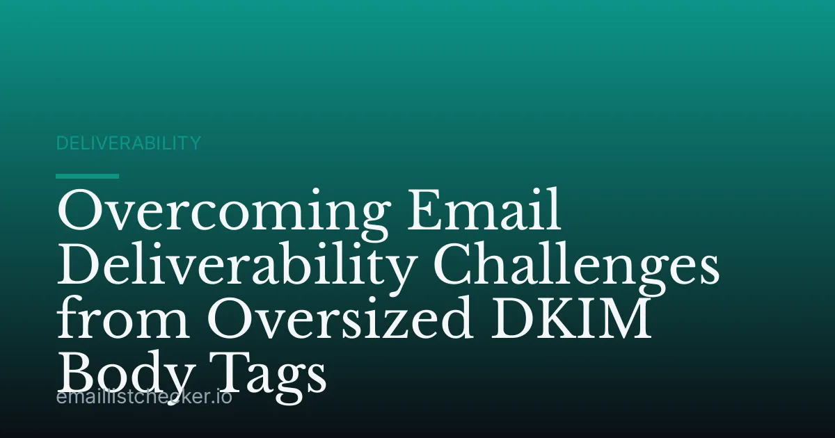 Overcoming Email Deliverability Challenges from Oversized DKIM Body Tags