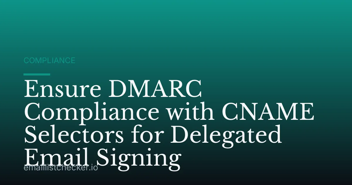 Ensure DMARC Compliance with CNAME Selectors for Delegated Email Signing