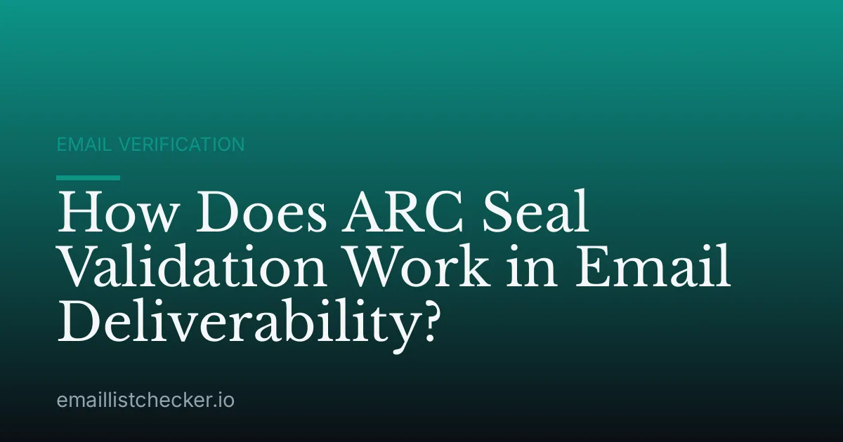 How Does ARC Seal Validation Work in Email Deliverability?