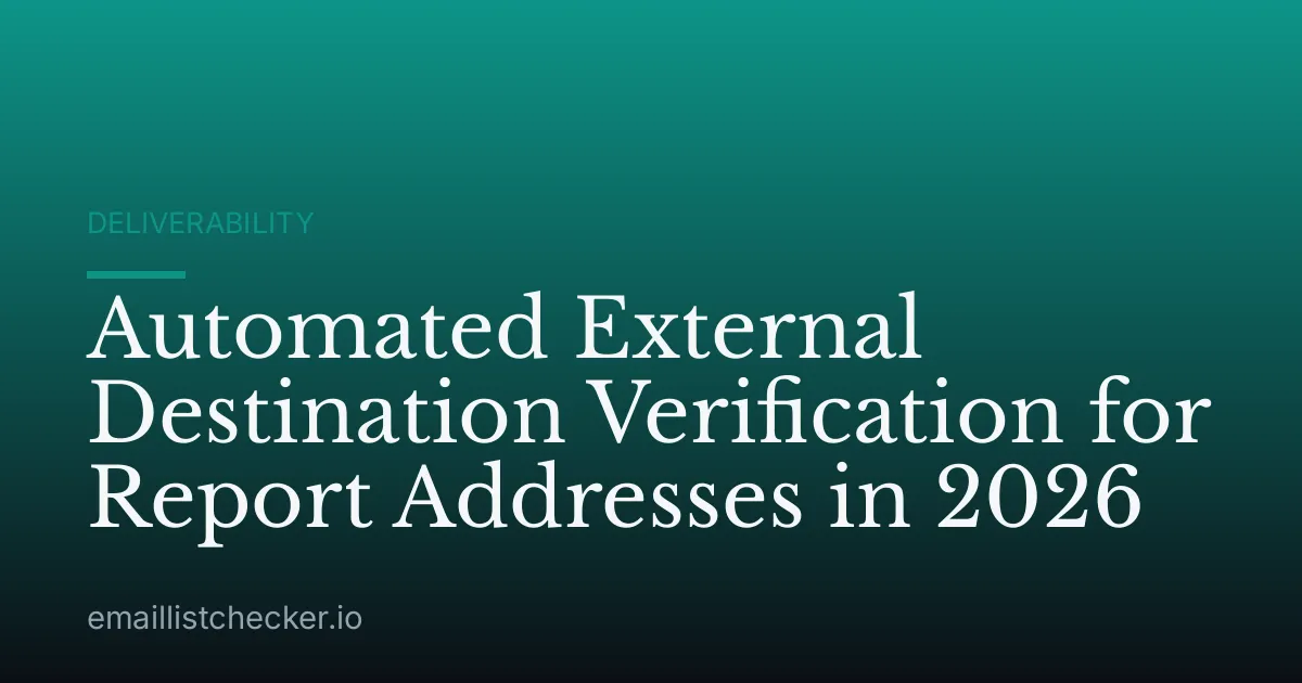 Automated External Destination Verification for Report Addresses in 2026