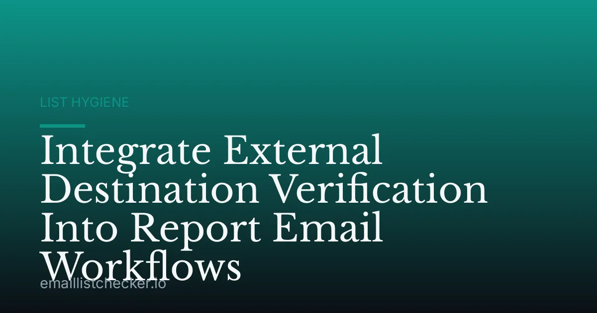 Integrate External Destination Verification Into Report Email Workflows