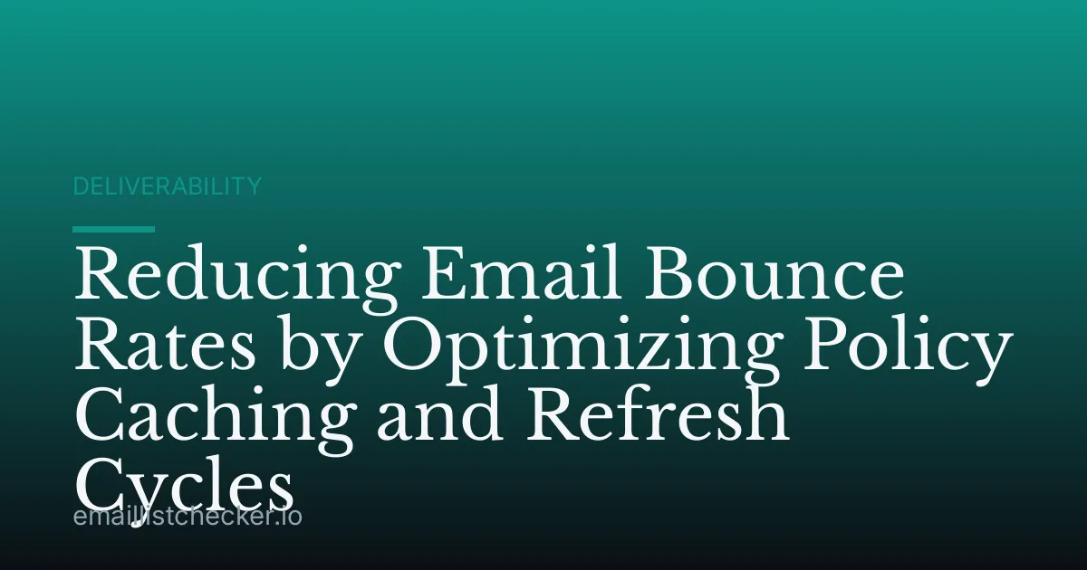 Reducing Email Bounce Rates by Optimizing Policy Caching and Refresh Cycles