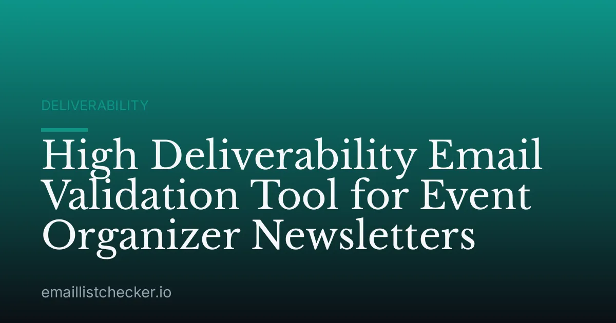High Deliverability Email Validation Tool for Event Organizer Newsletters