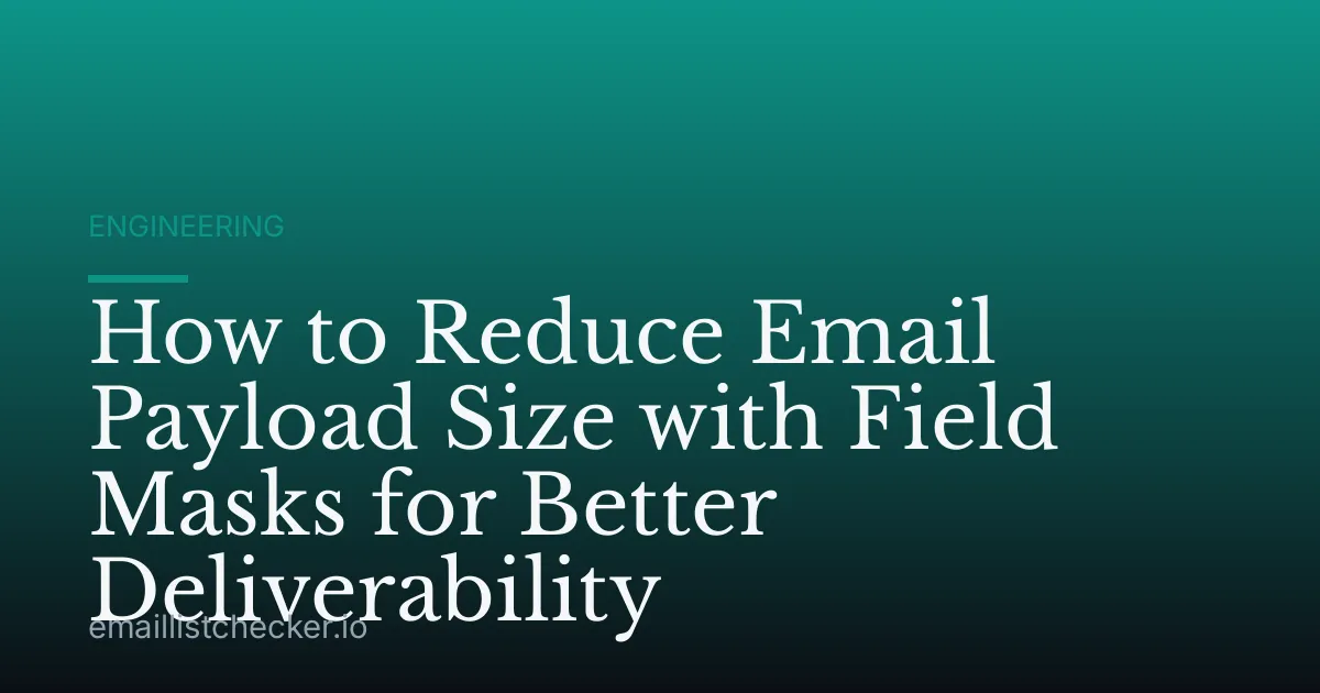 How to Reduce Email Payload Size with Field Masks for Better Deliverability
