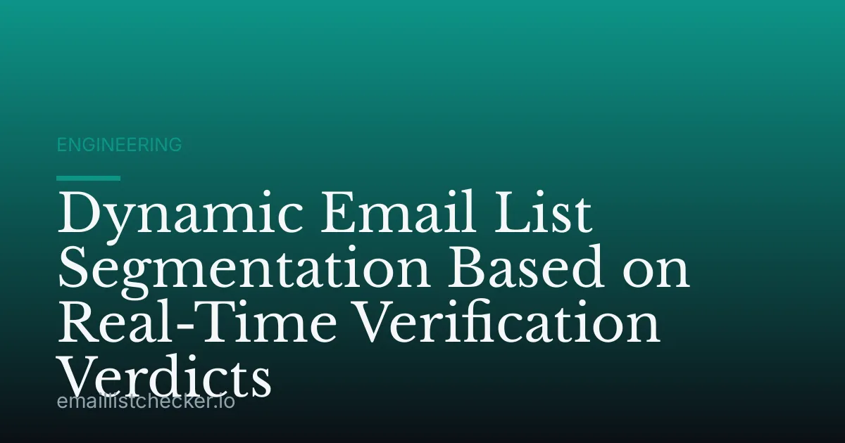 Dynamic Email List Segmentation Based on Real-Time Verification Verdicts