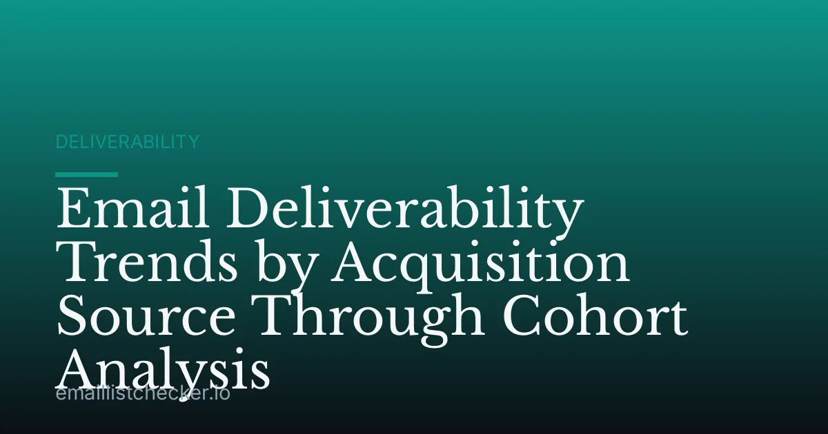 Email Deliverability Trends by Acquisition Source Through Cohort Analysis