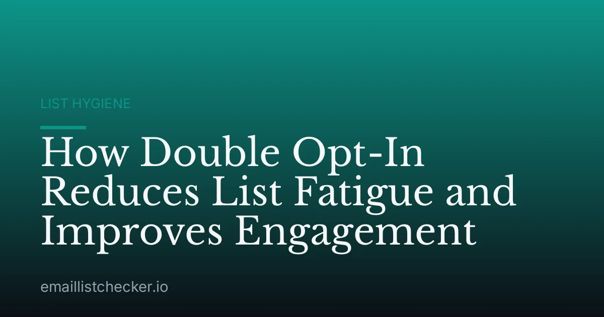 How Double Opt-In Reduces List Fatigue and Improves Engagement