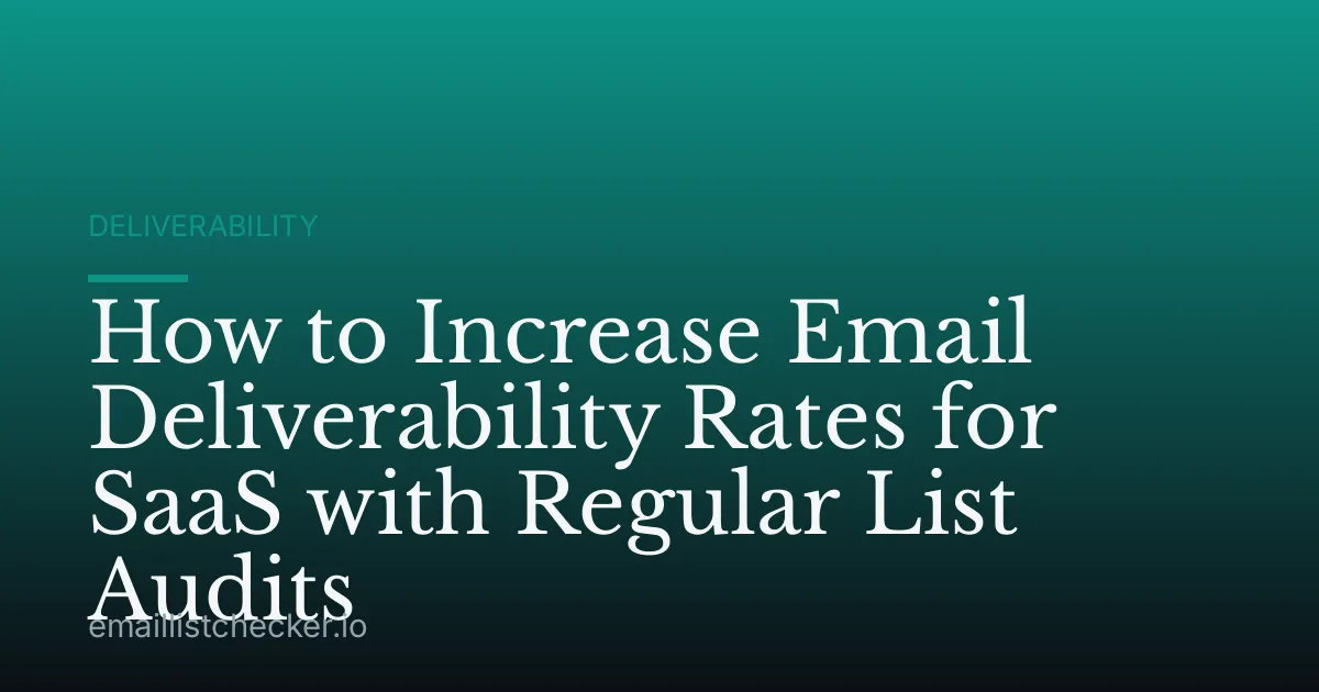 How to Increase Email Deliverability Rates for SaaS with Regular List Audits