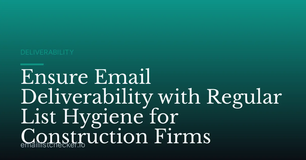 Ensure Email Deliverability with Regular List Hygiene for Construction Firms