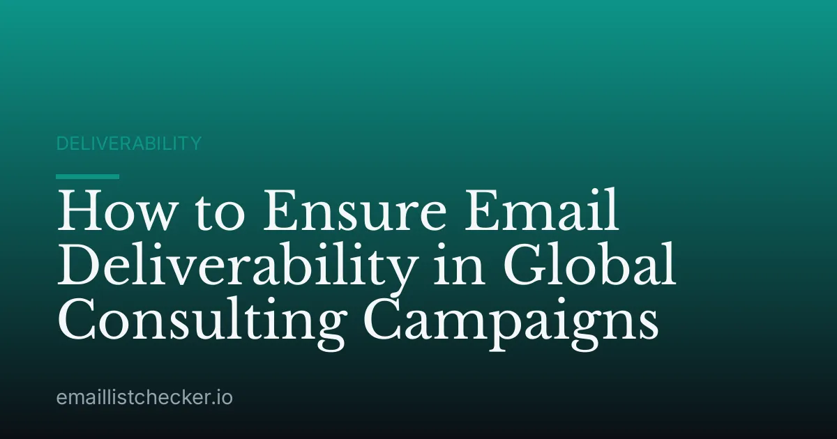 How to Ensure Email Deliverability in Global Consulting Campaigns