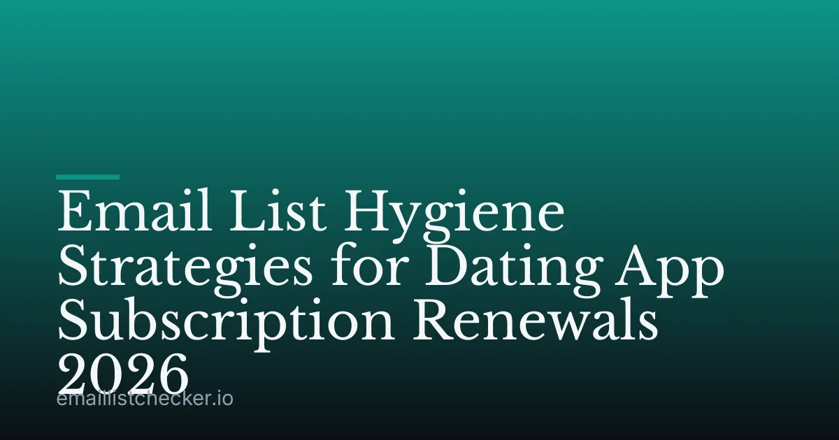 Email List Hygiene Strategies for Dating App Subscription Renewals 2026